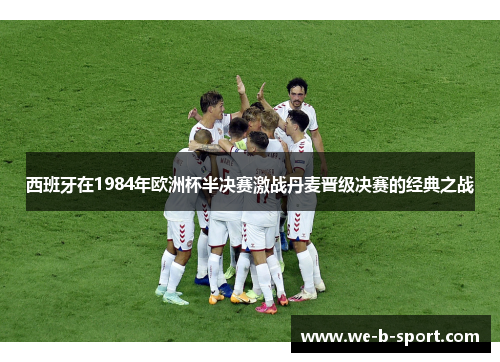 西班牙在1984年欧洲杯半决赛激战丹麦晋级决赛的经典之战