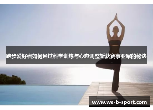跑步爱好者如何通过科学训练与心态调整斩获赛事亚军的秘诀