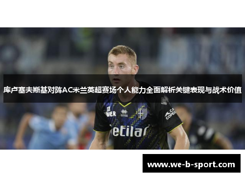 库卢塞夫斯基对阵AC米兰英超赛场个人能力全面解析关键表现与战术价值