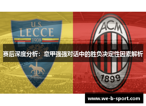 赛后深度分析:意甲强强对话中的胜负决定性因素解析 赛后深度分析:意甲强强对话中的胜负决定性因素解析
