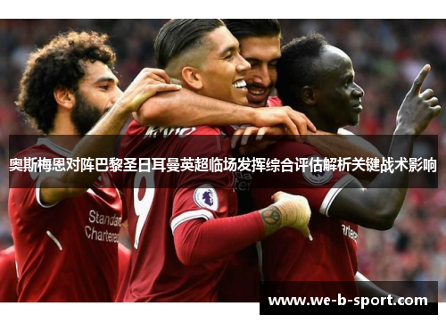 奥斯梅恩对阵巴黎圣日耳曼英超临场发挥综合评估解析关键战术影响