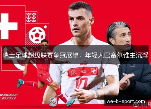 瑞士足球超级联赛争冠展望：年轻人巴塞尔谁主沉浮