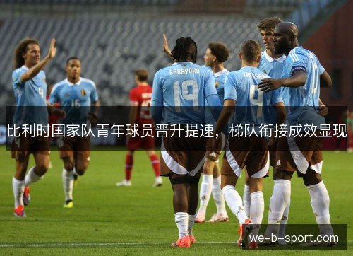比利时国家队青年球员晋升提速，梯队衔接成效显现